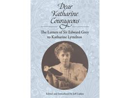 Livro Dear Katharine Courageous The Letters of Sir Edward Grey to Katharine Lyttelton de Edward Grey (Inglês)