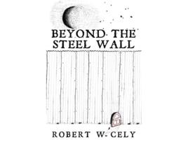 Livro Beyond the Steel Wall A Tale of Discovery de Robert W Cely (Inglês)