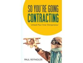 Livro So Youre Going Contracting Unleash Your Inner Entrepreneur de Mr Paul Reynolds (Inglês)