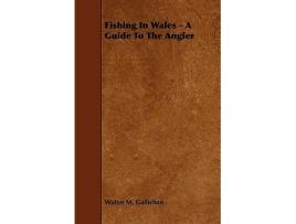 Livro Fishing in Wales A Guide to the Angler de Walter M Gallichan (Inglês)