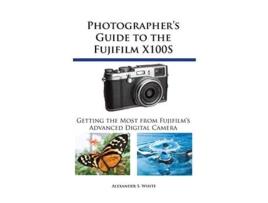 Livro Photographers Guide to the Fujifilm X100S Getting the Most from Fujifilms Advanced Digital Camera de Alexander S White (Inglês)