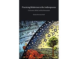Livro Practicing Relativism in the Anthropocene de Barbara Herrnstein Smith (Inglês)