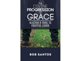 Livro The Divine Progression of Grace Blazing a Trail to Fruitful Living de Bob Santos (Inglês)