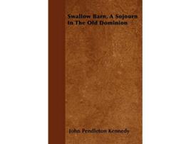 Livro Swallow Barn A Sojourn In The Old Dominion de John Pendleton Kennedy (Inglês)