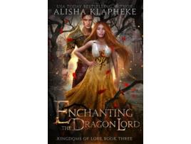 Livro Enchanting the Dragon Lord Kingdoms of Lore Book Three de Alisha Klapheke (Inglês)