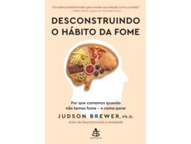 Livro Desconstruindo O Hábito Da Fome Por Que Comemos Quando Não Temos Fome de JUDSON BREWER (Português)