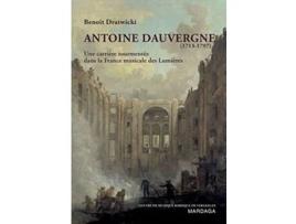 Livro Antoine Dauvergne 17131797 Une carrière tourmentée dans le France musicale des Lumières French Edition de Benoît Dratwicki (Francês)