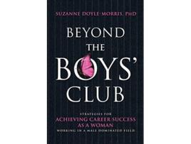 Livro Beyond the Boys Club Achieving Career Success as a Woman Working in a Male Dominated Field de Suzanne DoyleMorris (Inglês)