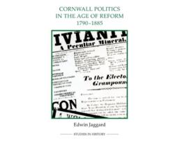 Livro Cornwall Politics in the Age of Reform 17901885 Royal Historical Society Studies in History New Series 13 Volume 13 de Edwin Jaggard (Inglês)