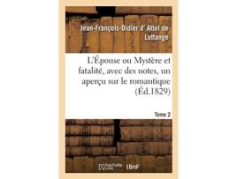 Livro l'epouse ou mystere et fatalite, avec des notes, un apercu sur le romantique. tome 2 de jean-francois-didier d' attel de luttange (francês)