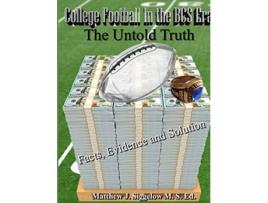 Livro College Football In the BCS Era The Untold Truth Facts Evidence and Solution de Matthew J Siggelow (Inglês)