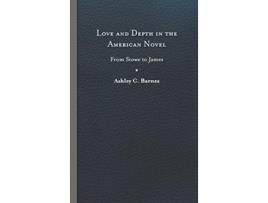 Livro Love and Depth in the American Novel From Stowe to James de Ashley C Barnes (Inglês)