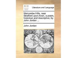 Livro Welcombe Hills, Near Stratford Upon Avon, a Poem, Historical and Descriptive By John Jordan ... de John Jordan (Inglês)