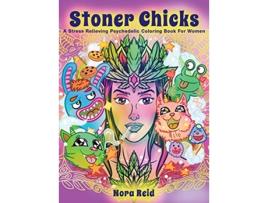 Livro Stoner Chicks A Stress Relieving Psychedelic Coloring Book For Women de Nora Reid (Inglês)