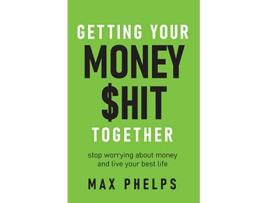 Livro Getting Your Money hit Together Stop worrying about money and live your best life de Max Phelps (Inglês)