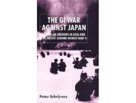 Livro The GI War Against Japan American Soldiers in Asia and the Pacific During World War II de Peter Schrijvers (Inglês - Capa Dura)