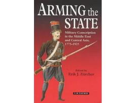Livro Arming the State Military Conscription in the Middle East and Central Asia 17751925 de Erik J Zürcher (Inglês)