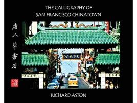 Livro Calligraphy of San Francisco Chinatown de Richard Aston (Inglês - Capa Dura)