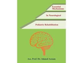 Livro Essential Mechanisms in Neurological Pediatric Rehabilitation de Ass Prof Dr Ahmed Azzam (Inglês)