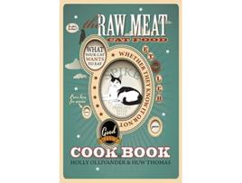 Livro The Raw Meat Cat Food Cookbook What Your Cat Wants to Eat Whether They Know It or Not de Holly Ollivander Huw Thomas (Inglês)