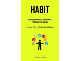 Livro Habit Small Life Changes Your Brain Will Thank You for Making Proven Way to Build Good Habits de Herbert Sutton (Inglês)