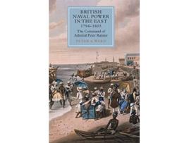 Livro British Naval Power in the East 17941805 The Command of Admiral Peter Rainier Worlds of the East India Company 8 de Peter A Ward (Inglês)