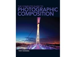 Livro The Complete Guide to Photographic Composition de Tony Worobiec (Inglês)