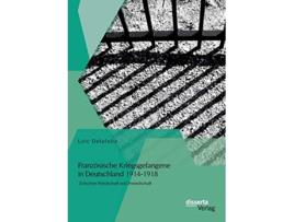 Livro Französische Kriegsgefangene in Deutschland 19141918 Zwischen Feindschaft und Freundschaft German Edition de Loïc Delafaite (Alemão)
