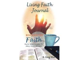 Livro Living Faith Journal Resurrected Faith Daily Inspirations to Obey Gods WORD de D Greg Ebie (Inglês)