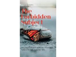 Livro The Forbidden Subject How Oppositional Aesthetics Banished Natural Beauty from the Arts de Peter Quigley (Inglês)