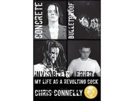Livro Concrete Bulletproof Invisible Fried My Life as a Revolting Cock de Chris Connelly (Inglês)