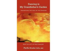 Livro Dancing in My Grandfathers Garden Unearthing the Soul of the Feminine And the Gift of Deep Imagery de Ms Phyllis Brooks Licis (Inglês)