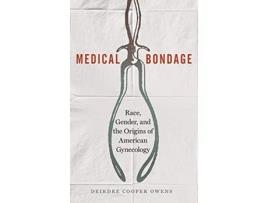Livro Medical Bondage Race Gender and the Origins of American Gynecology de Deirdre Cooper Owens (Inglês)