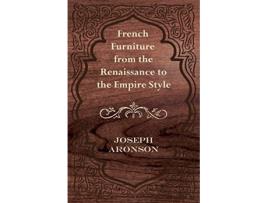 Livro French Furniture from the Renaissance to the Empire Style de Joseph Aronson (Inglês)