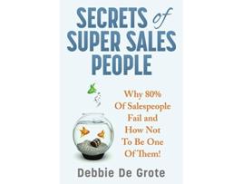 Livro Secrets of Super Sales People Why 80 of Salespeople Fail and How Not to Be One of Them de Debbie De Grote (Inglês)