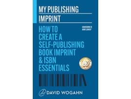 Livro My Publishing Imprint How to Create a SelfPublishing Book Imprint ISBN Essentials Countdown to Book Launch de David Wogahn (Inglês)