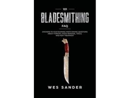 Livro 101 Bladesmithing FAQ Answers to Your Burning Knifemaking Questions About Forging Stock Removal Tools and Heat Treatment de Wes Sander (Inglês)