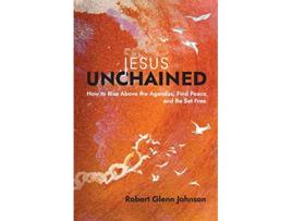 Livro Jesus Unchained How to Rise Above the Agendas Find Peace and Be Set Free de Robert Glenn Johnson (Inglês)
