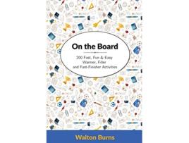 Livro On the Board 200 Fast Fun Easy Warmer Filler and FastFinisher Activities Teacher Tools de Walton Burns (Inglês)