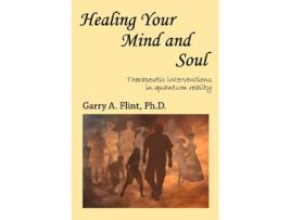 Livro Healing Your Mind and Soul Therapeutic Interventions in Quantum Reality de Garry A Flint (Inglês)