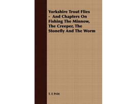 Livro Yorkshire Trout Flies And Chapters On Fishing The Minnow The Creeper The Stonefly And The Worm de T E Pritt (Inglês)