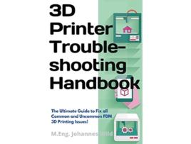 Livro 3D Printer Troubleshooting Handbook The Ultimate Guide To Fix all Common and Uncommon FDM 3D Printing Issues de M Eng Johannes Wild (Inglês)