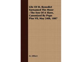 Livro Life Of St Benedict Surnamed The Moor The Son Of A Slave Canonized By Pope Pius Vii May 24th 1807 de M Allibert (Inglês)
