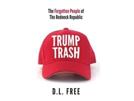 Livro Trump Trash The Forgotten People of The Redneck Republic de D L Free (Inglês)