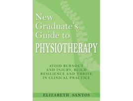 Livro New Graduates Guide to Physiotherapy Avoid burnout and injury build resilience and thrive in clinical practice de Elizabeth Santos (Inglês)