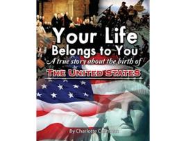 Livro Your Life Belongs to You A True Story About the Birth of the United States de Charlotte Cushman (Inglês)