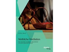 Livro Weibliche Mediation Über Neutralität Freiwilligkeit Allparteilichkeit und andere patriarchale Märchen German Edition de Ulrike Bach (Alemão)