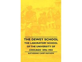 Livro The Dewey School The Laboratory School of the University of Chicago 18961903 de Katherine Camp Mayhew (Inglês)