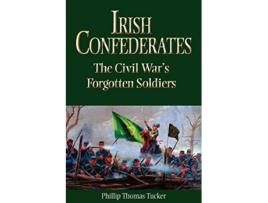 Livro Irish Confederates The Civil War’s Forgotten Soldiers de Phillip Thomas Tucker (Inglês)
