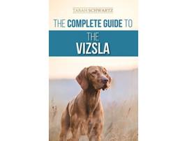Livro The Complete Guide to the Vizsla Selecting Feeding Training Exercising Socializing and Loving Your New Vizsla de Tarah Schwartz (Inglês - Capa Dura)